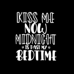 kiss me now midnight is past my bedtime on black background inspirational quotes,lettering design