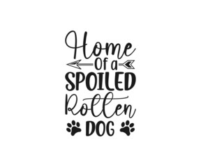 Home of a spoiled rotten Dog, Dog Svg, Dog typography design, paw svg, Dog lover, dog mama svg