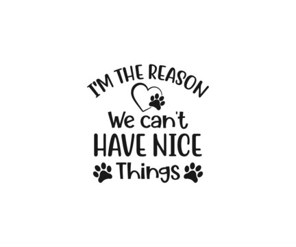 I'm the reason we can't have nice things, Dog Svg, Dog typography design, paw svg, Dog lover, dog mama svg