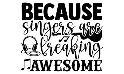 Because singers are freaking awesome- Singer t shirts design, Hand drawn lettering phrase, Calligraphy t shirt design, Isolated on white background, svg Files for Cutting Cricut and Silhouette, EPS 10