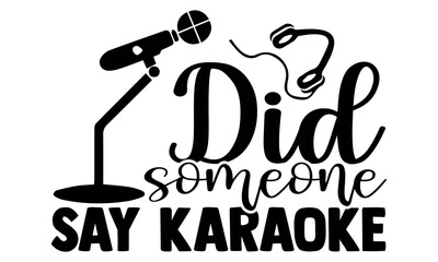 Did someone say karaoke- Singer t shirts design, Hand drawn lettering phrase, Calligraphy t shirt design, Isolated on white background, svg Files for Cutting Cricut and Silhouette, EPS 10
