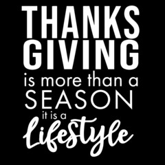 thanks giving is more than a season it is a lifestyle on black background inspirational quotes,lettering design