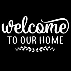 welcome to our home on black background inspirational quotes,lettering design