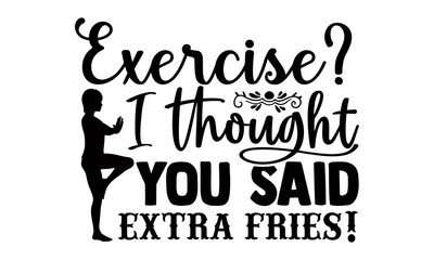 Exercise? I thought you said extra fries!- Exercise t shirts design, Hand drawn lettering phrase, Calligraphy t shirt design, Isolated on white background, svg Files for Cutting Cricut and Silhouette,