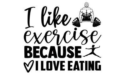 I like exercise because I love eating- Exercise t shirts design, Hand drawn lettering phrase, Calligraphy t shirt design, Isolated on white background, svg Files for Cutting Cricut and Silhouette, EPS