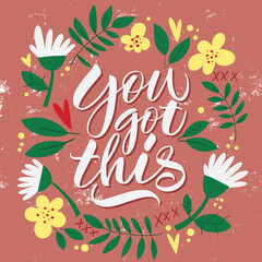 The inscription You got this on a pink background with flowers and leaves. Text for postcard, invitation, T-shirt print design, banner, motivation poster. Isolated vector. Floral pattern.