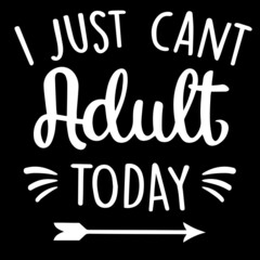 i just cant adult today on black background inspirational quotes,lettering design