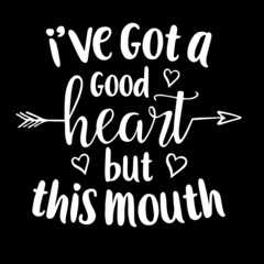 i've got a good heart but this mouth on black background inspirational quotes,lettering design