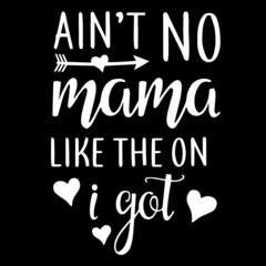 ain't no mama like the on i get on black background inspirational quotes,lettering design
