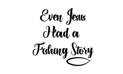 Even Jesus had a fishing story, Jesus Quote, Typography for print or use as poster, card, flyer or T Shirt
