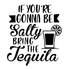 if you're gonna be salty bring the tequila inspirational quotes, motivational positive quotes, silhouette arts lettering design