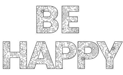 Be happy inscription. Cute hand drawn coloring pages  for kids and adults. Motivational quotes, text. Beautiful drawings for girls with patterns, details. Coloring book with flowers.