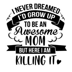i never dreamed i'd grow up to be an awesome mom inspirational quotes, motivational positive quotes, silhouette arts lettering design