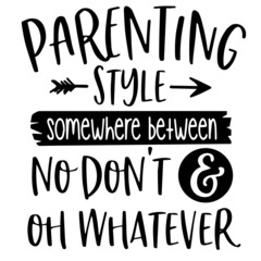 Fototapeta premium parenting style somewhere between no don't and oh whatever inspirational quotes, motivational positive quotes, silhouette arts lettering design