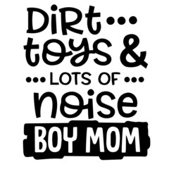 dirt toys and lots of noise boy mom inspirational quotes, motivational positive quotes, silhouette arts lettering design