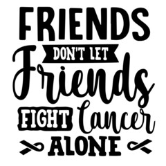 friends don't let friends fight cancer alone inspirational quotes, motivational positive quotes, silhouette arts lettering design