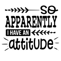 so apparently i have an attitude inspirational quotes, motivational positive quotes, silhouette arts lettering design