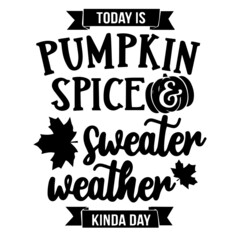 today is pumpkin spice and sweater weather kinda day inspirational quotes, motivational positive quotes, silhouette arts lettering design