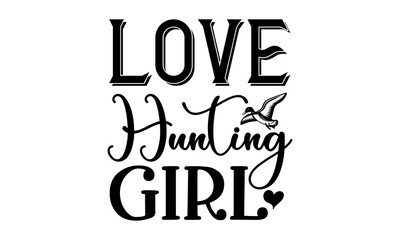 love hunting girl, Vintage typography design with hunting gun, boar, hunter, bear, deer, mountains and forest, Trophy hunting club mascot, hunter clothing print with retro typography