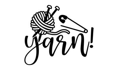 Yarn! -Knitting t shirts design, Hand drawn lettering phrase, Calligraphy t shirt design, Isolated on white background, svg Files for Cutting Cricut and Silhouette, EPS 10