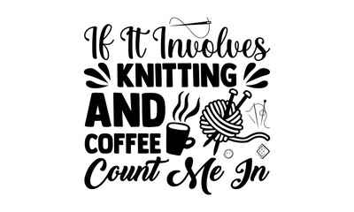 If it involves knitting and coffee count me in -Knitting t shirts design, Hand drawn lettering phrase, Calligraphy t shirt design, Isolated on white background, svg Files for Cutting Cricut 