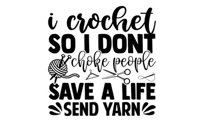 I crochet so I dont choke people save a life send yarn -Knitting t shirts design, Hand drawn lettering phrase, Calligraphy t shirt design, Isolated on white background, svg Files for Cutting Cricut