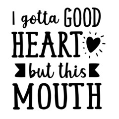 i gotta good heart but this mouth inspirational quotes, motivational positive quotes, silhouette arts lettering design