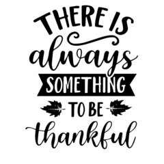 there is always something to be thankful inspirational quotes, motivational positive quotes, silhouette arts lettering design