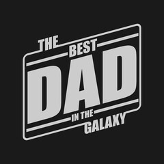 The Best Dad In The Galaxy, ad t-shirt design quote Best for T-shirt, Mug, Pillow, Bag, Clothes printing, Printable decoration and much more. 