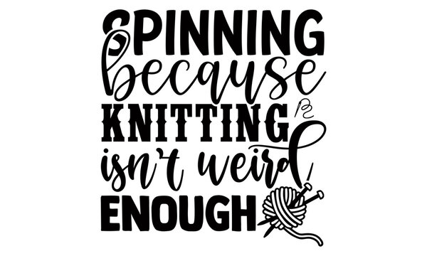 Spinning because knitting isn't weird enough -Knitting t shirts design, Hand drawn lettering phrase, Calligraphy t shirt design, Isolated on white background, svg Files for Cutting Cricut 