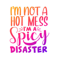 Obraz premium I'm Not A Hot Mess, I'm a Spicy Disaster Quote Motivational Design, Fun Vector Illustration Art.