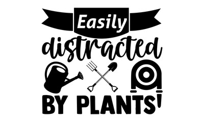 Easily distracted by plants- Gardening t shirts design, Hand drawn lettering phrase, Calligraphy t shirt design, Isolated on white background, svg Files for Cutting Cricut and Silhouette, EPS 10