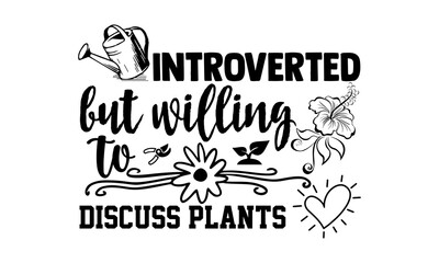 Introverted but willing to discuss plants- Gardening t shirts design, Hand drawn lettering phrase, Calligraphy t shirt design, Isolated on white background, svg Files for Cutting Cricut and Silhouette