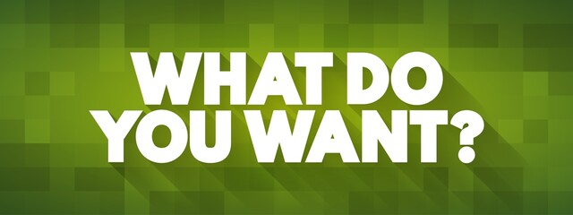 What Do You Want question text quote, concept background