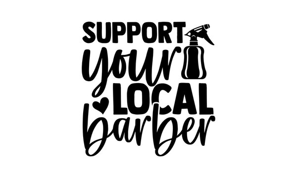 Support your local barber - Barber t shirts design, Hand drawn lettering phrase, Calligraphy t shirt design, svg Files for Cutting Cricut and Silhouette, card, flyer, EPS 10