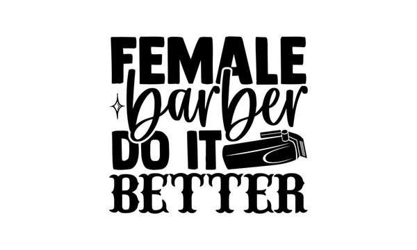 Female barber do it better - Barber t shirts design, Hand drawn lettering phrase, Calligraphy t shirt design, svg Files for Cutting Cricut and Silhouette, card, flyer, EPS 10