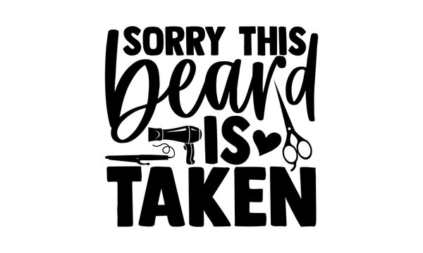 Sorry this beard is taken - Barber t shirts design, Hand drawn lettering phrase, Calligraphy t shirt design, svg Files for Cutting Cricut and Silhouette, card, flyer, EPS 10
