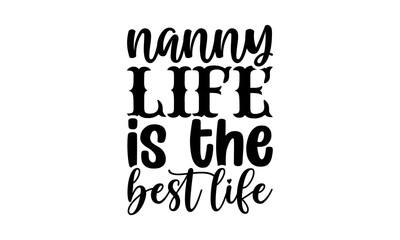 Nanny life is the best life - Nanny t shirts design, Hand drawn lettering phrase, Calligraphy t shirt design, svg Files for Cutting Cricut and Silhouette, card, flyer, EPS 10