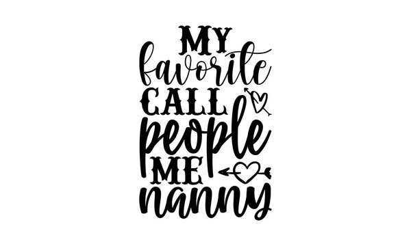 My Favorite Call People Me Nanny - Nanny T Shirts Design, Hand Drawn Lettering Phrase, Calligraphy T Shirt Design, Svg Files For Cutting Cricut And Silhouette, Card, Flyer, EPS 10