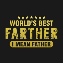 World's Best Father I mean Father, Dad t-shirt stock illustration Best for T-shirt Mug Pillow, Bag Clothes printing and Printable decoration and much more.