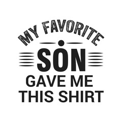 My Favorite Son gave me this shirt, Dad t-shirt stock illustration Best for T-shirt Mug Pillow Bag Clothes printing and Printable decoration and much more.