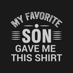 My Favorite Son gave me this shirt, Dad t-shirt stock illustration Best for T-shirt Mug Pillow Bag Clothes printing and Printable decoration and much more.
