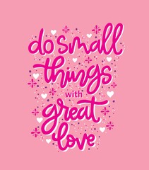 Do small things with great love, hand drawn typography poster. T shirt hand lettered calligraphic design. Inspirational vector typography