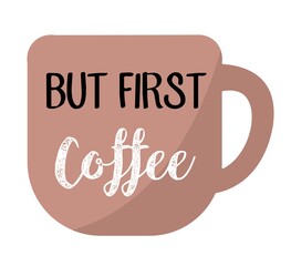But First Coffee text lettering for poster, banner, print, flyer. Coffee cup with letters for shop and celebration.