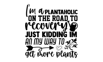 Obraz premium I'm a plantaholic on the road to recovery just kidding im an my way to get more plants- Gardening typography design for print t shirt and more