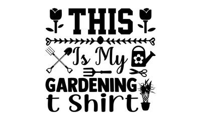 This is my gardening t shirt- Gardening t shirts design, Hand drawn lettering phrase, Calligraphy t shirt design, Isolated on white background, svg Files for Cutting Cricut and Silhouette, EPS 10