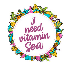 hand lettering summer quote 'I need vitamin sea' decorated with frame of doodles. Good for posters, prints, cards, invitation templates, sale banners, etc. 