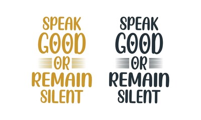 Motivational quote speak good or remain silent and typography tee shirt banner poster design