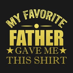My Favorite Father gave me this shirt, Father t-shirt stock illustration Best for T-shirt Mug Pillow Bag Clothes printing and Printable decoration and much more.