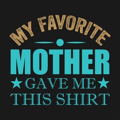 My Favorite Mother gave me this shirt,Mother t-shirt stock illustration Best for T-shirt Mug Pillow Bag Clothes printing and Printable decoration and much more.